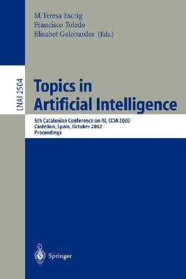 Topics in Artificial Intelligence: 5th Catalonian Conference on Ai, Ccia 2002, Castellón, Spain, October 24-25, 2002. Proceedings by Escrig Monferrer, Maria Teresa