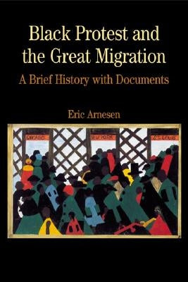 Black Protest and the Great Migration: A Brief History with Documents by Arnesen, Eric