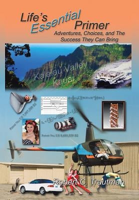 Life's Essential Primer: Adventures, Choices, and The Success They Can Bring by Trautman, Robert C.
