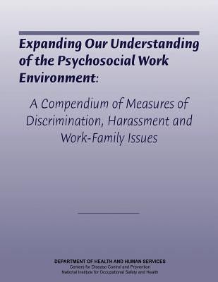 Expanding Our Understanding of the Psychosocial Work Environment: A Compendium of Measures of Discrimination, Harassment, and Work-Family Issues by And Prevention, Centers for Disease Cont
