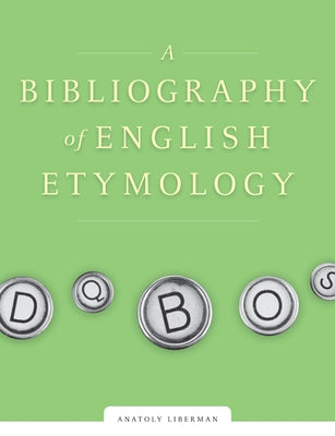 A Bibliography of English Etymology: Sources and Word List by Liberman, Anatoly