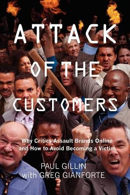 Attack of the Customers: Why Critics Assault Brands Online and How To Avoid Becoming a Victim by Gianforte, Greg