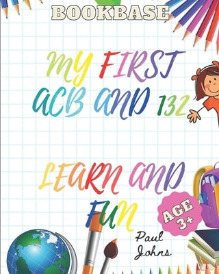 My First ACB and 132 Learn and Fun Age 3+ by Johns, Paul