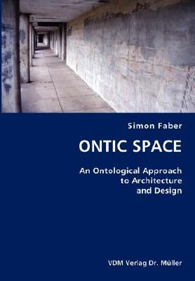 ONTIC SPACE- An Ontological Approach to Architecture and Design by Faber, Simon