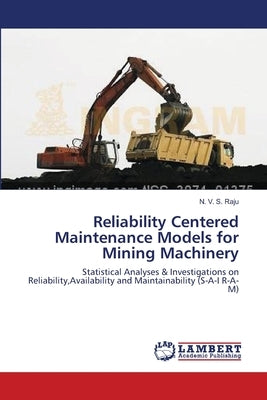Reliability Centered Maintenance Models for Mining Machinery by Raju, N. V. S.