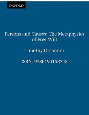 Persons & Causes: The Metaphysics of Free Will by O'Connor, Timothy