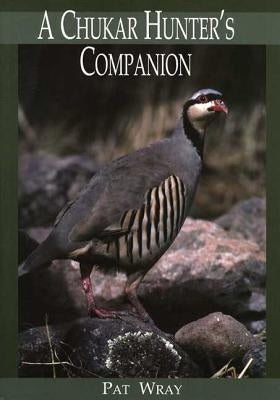 A Chukar Hunter's Companion by Wray, Pat