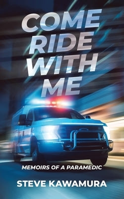 Come Ride With Me: Memoirs of a Paramedic by Kawamura, Steve