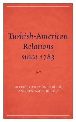 Turkish-American Relations Since 1783 by Bİlgİç, Tuba Ünlü
