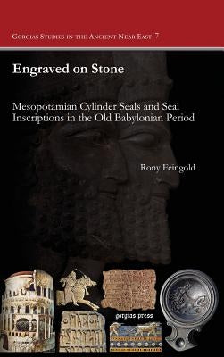 Engraved on Stone: Mesopotamian Cylinder Seals and Seal Inscriptions in the Old Babylonian Period by Feingold, Rony