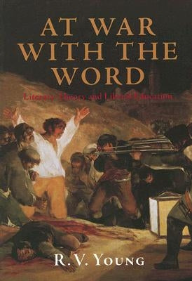 At War with the Word: Literary Theory and Liberal Education by Young, R. V.