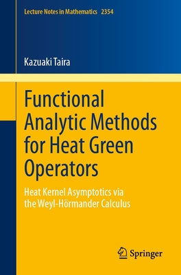 Functional Analytic Methods for Heat Green Operators: Heat Kernel Asymptotics Via the Weyl-H?rmander Calculus by Taira, Kazuaki