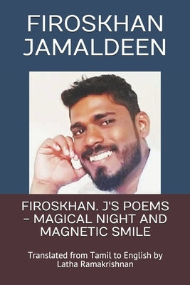 Firoskhan. j's Poems - Magical Night and Magnetic Smile: Translated from Tamil to English by Latha Ramakrishnan by Ramakrishnan, Latha