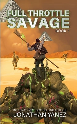 Full Throttle Savage: A Post-Invasion Sci-Fi Thriller by Yanez, Jonathan