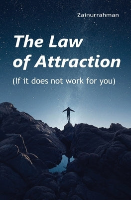 The Law of Attraction: If it does not work for you by Zainurrahman