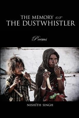The Memory Of The Dustwhistler: Poems by Singh, Nishith