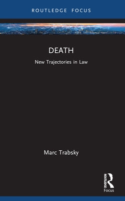 Death: New Trajectories in Law by Trabsky, Marc
