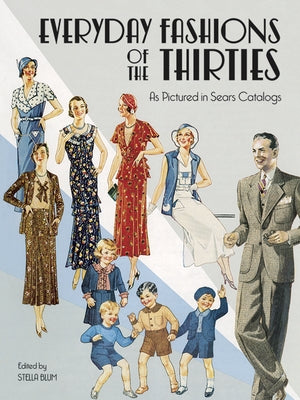 Everyday Fashions of the Thirties as Pictured in Sears Catalogs by Blum, Stella