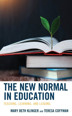 The New Normal in Education: Teaching, Learning, and Leading by Klinger, Mary Beth
