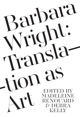 Barbara Wright: Translation as Art by Kelly, Debra