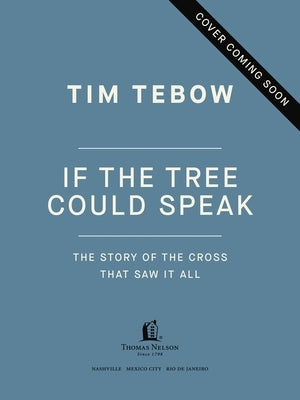 If the Tree Could Speak: The Story of the Cross That Saw It All by Tebow, Tim