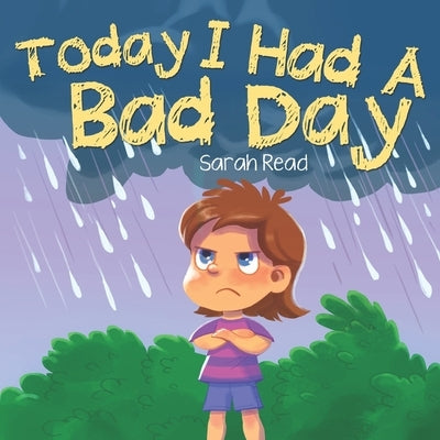 Today I had a Bad Day: (Positive Thinking For Kids, Children's Book Ages 3 5, Preschool, Kindergarten) by Read, Sarah