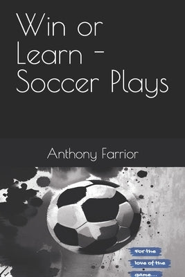 Win or Learn - Soccer Plays by Farrior, Anthony