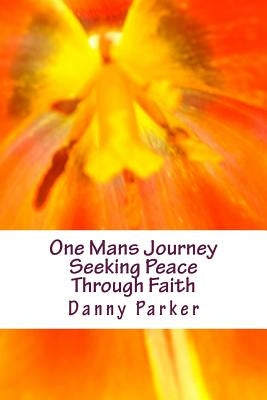 One Mans Journey Seeking Peace Through Faith by Parker, Danny