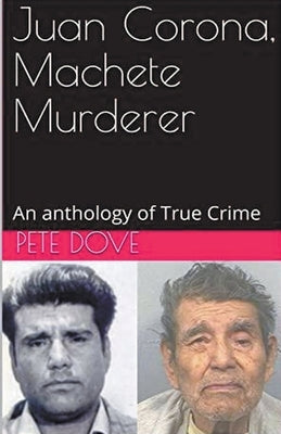 Juan Corona, Machete Murderer An Anthology of True Crime by Dove, Pete