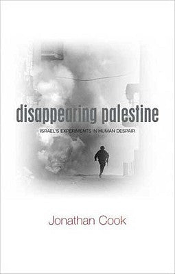 Disappearing Palestine: Israel's Experiments in Human Despair by Cook, Jonathan