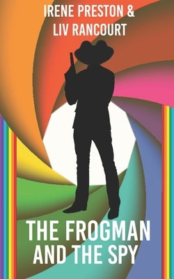 The Frogman and the Spy: A M/M Superhero Romance by Rancourt, LIV