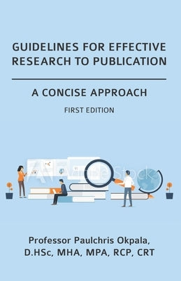 Guidelines for Effective Research to Publication: A Concise Approach by Okpala, Paulchris