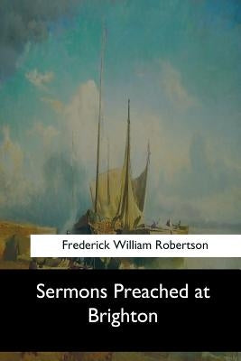 Sermons Preached at Brighton by Robertson, Frederick William
