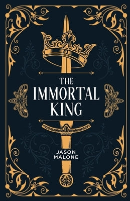 The Immortal King: Part One of the Godyear Saga by Malone, Jason