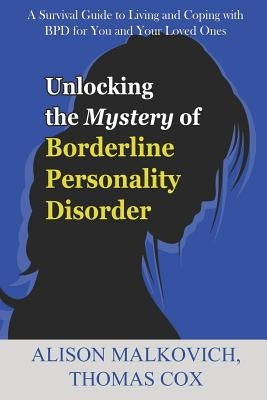 Unlocking the Mystery of Borderline Personality Disorder: A Survival Guide to Living and Coping with Bpd for You and Your Loved Ones by Cox, Thomas