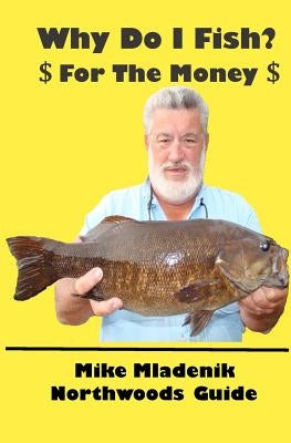 Why Do I Fish: For The Money by Mladenik, Mike