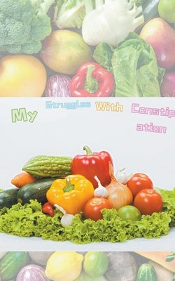 My Struggles with Constipation by Lam, Stephanie K. L.