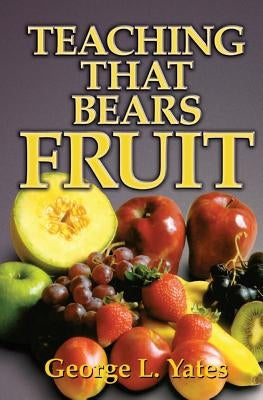 Teaching That Bears Fruit by Yates, George L.
