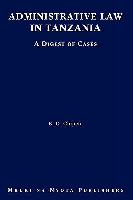 Administrative Law in Tanzania. A Digest of Cases by Chipeta, B. D.