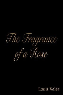 The Fragrance of a Rose by Velez, Louis