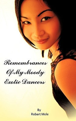 Remembrances Of My Moody Exotic Dancers by Mole, Robert