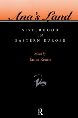 Ana's Land: Sisterhood In Eastern Europe by Renne, Tanya