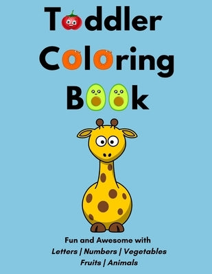 Toddler Coloring Book: Fun and Awesome with letters Numbers Vegetables Fruits Animals by Belrhazi Fafa