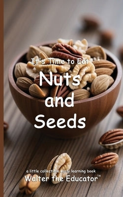 It's Time to Eat Nuts and Seeds by Walter the Educator