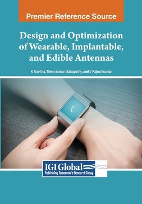 Design and Optimization of Wearable, Implantable, and Edible Antennas by Kavitha, K.