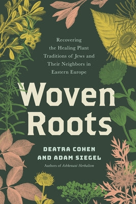 Woven Roots: Recovering the Healing Plant Traditions of Jews and Their Neighbors in Eastern E Urope by Cohen, Deatra