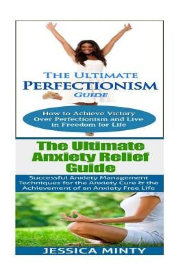 Anxiety Relief: Perfectionism: Anxiety Management & Stress Solutions For Overcoming Anxiety, Worry, Dread, Perfection & Procrastinatio by Minty, Jessica