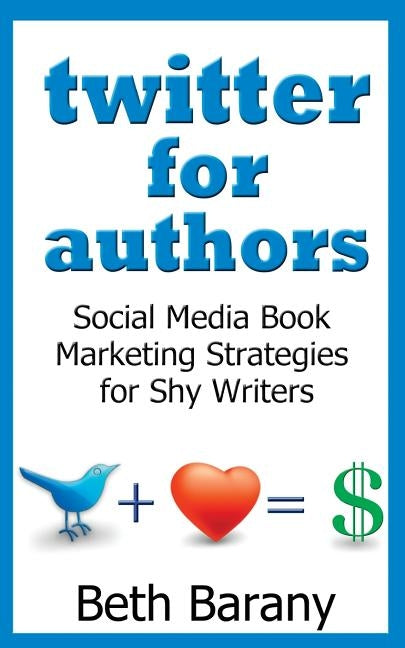 Twitter for Authors: Social Media Book Marketing Strategies for Shy Writers by Barany, Beth