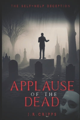 Applause of the Dead: The Self-Help Deception by Cripps, Randy