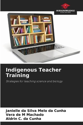 Indigenous Teacher Training by Da Silva Melo Da Cunha, Janielle